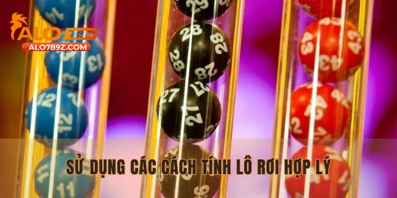 Sử dụng các cách tính lô rơi chuẩn nhất hợp lý